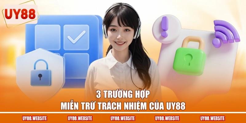 3 trường hợp miễn trừ trách nhiệm của UY88