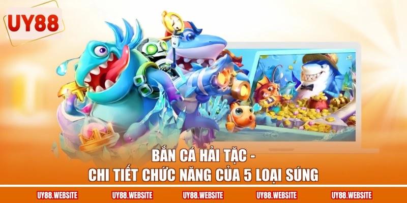 Bắn Cá Hải Tặc - Chi Tiết Chức Năng Của 5 Loại Súng