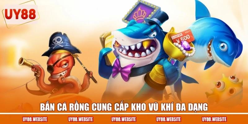Bắn cá Rồng cung cấp kho vũ khí đa dạng