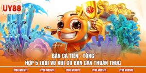 Bắn Cá Tiên - Tổng Hợp 5 Loại Vũ Khí Cơ Bản Cần Thuần Thục