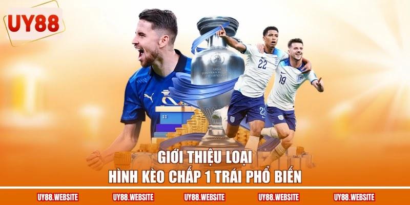 Giới thiệu loại hình kèo chấp 1 trái phổ biến