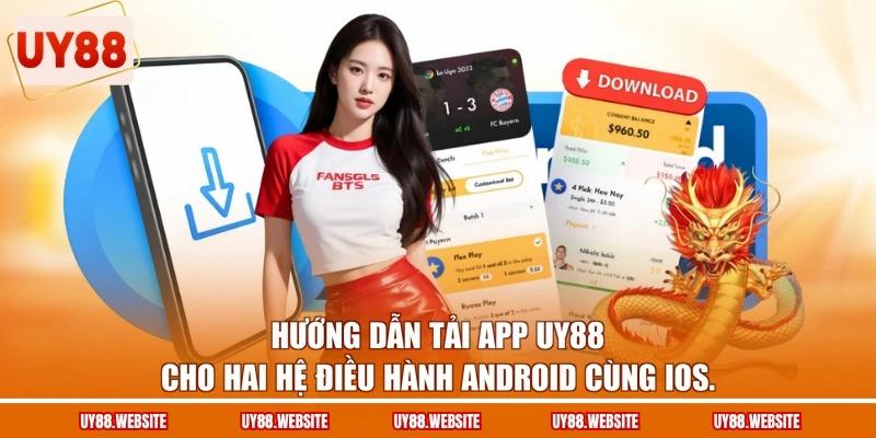 Hướng dẫn Tải app UY88 cho hai hệ điều hành Android cùng iOS. Hướng dẫn Tải app UY88 cho hai hệ điều hành Android cùng iOS.