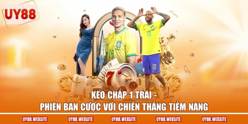 Kèo Chấp 1 Trái - Phiên Bản Cược Với Chiến Thắng Tiềm Năng