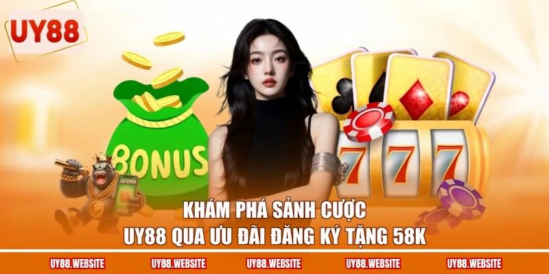 Khám phá sảnh cược UY88 qua ưu đãi đăng ký tặng 58K