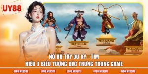 Nổ Hũ Tây Du Ký - Tìm Hiểu 3 Biểu Tượng Đặc Trưng Trong Game