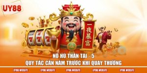 Nổ Hũ Thần Tài - 5 Quy Tắc Cần Nắm Trước Khi Quay Thưởng