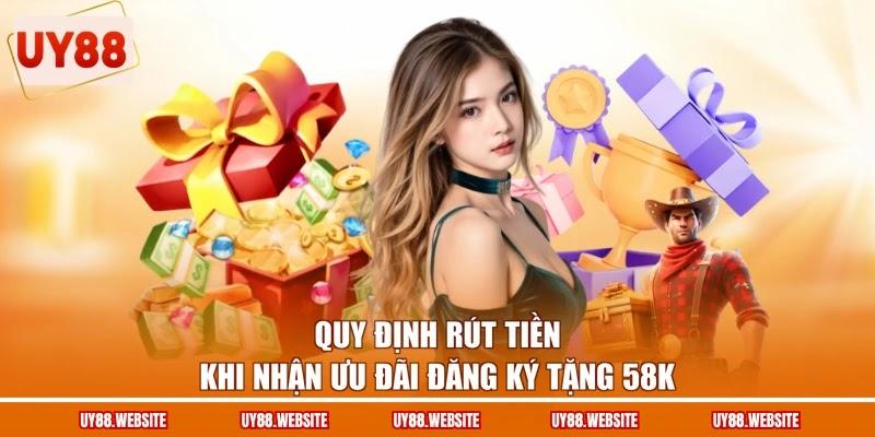 Quy định rút tiền khi nhận ưu đãi đăng ký tặng 58K