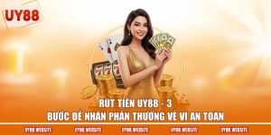 Rút Tiền UY88 - 3 Bước Để Nhận Phần Thưởng Về Ví An Toàn