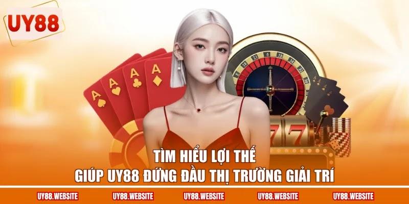 Tìm hiểu lợi thế giúp UY88 đứng đầu thị trường giải trí