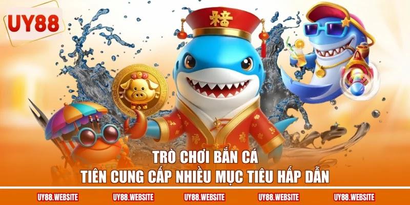 Trò chơi bắn cá Tiên cung cấp nhiều mục tiêu hấp dẫn
